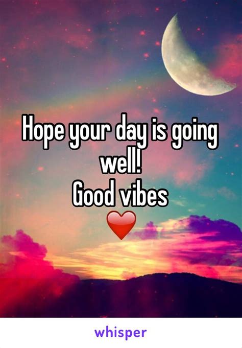 Hope Your Day Is Going Well Good Vibes ️