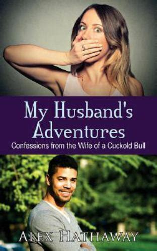 My Husband S Adventures Confessions From The Wife Of A Cuckold Bull By Alex Hathaway