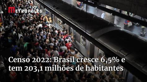 Censo Brasil Cresce Em Anos Menos Que O Esperado E Tem Milh Es De