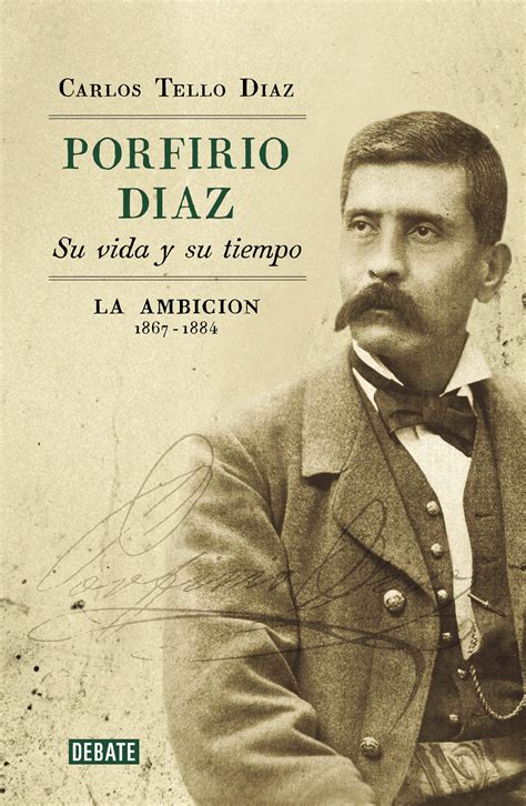 porfirio díaz su vida y su tiempo la ambición 1867 1884 tello diaz carlos libro en papel