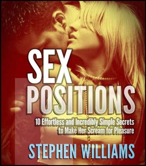Sex Positions Effortless And Incredibly Simple Secrets To Make Her Scream For Pleasure By