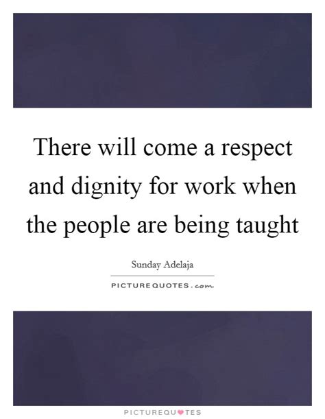 There Will Come A Respect And Dignity For Work When The People