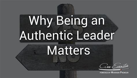 Why Being An Authentic Leader Matters Ann Evanston Warrior Preneur