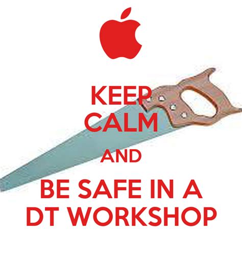 Accidents do happen in the workshop. KEEP CALM AND BE SAFE IN A DT WORKSHOP Poster | XO JADE ...
