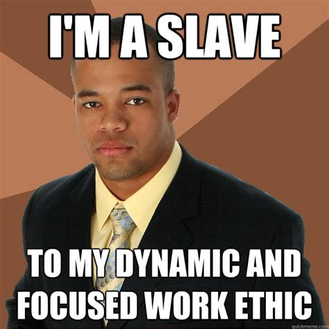 Im A Slave To My Dynamic And Focused Work Ethic Successful Black Man
