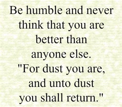 Be Humble And Never Think That You Are Better Than Anyone Else For