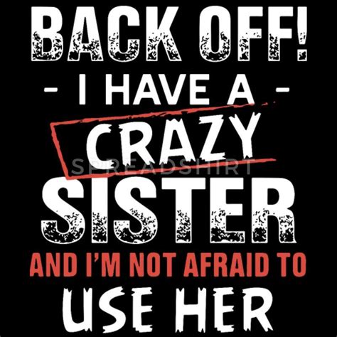 Back Off I Have A Crazy Sister And I M Not Afraid Mens T Shirt Spreadshirt In 2021 Sister