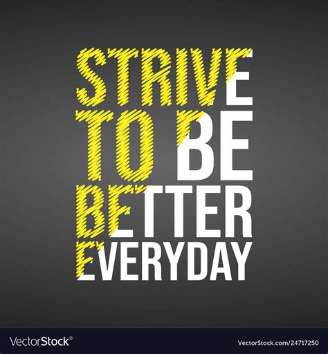 Strive To Be Better Everyday Motivation Quote Vector Image