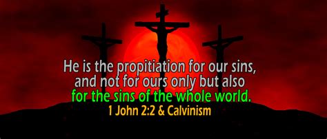 1 John 22 For The Sins Of The Whole World The Staunch Calvinist