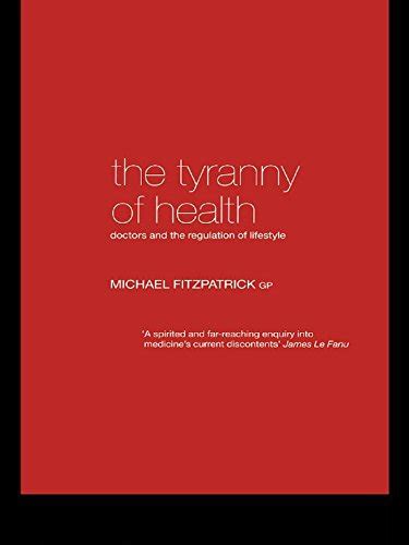 the tyranny of health doctors and the regulation of lifestyle kindle edition by fitzpatrick