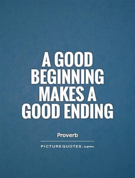 A Good Beginning Makes A Good Ending Picture Quotes