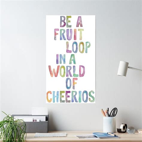 Be A Fruit Loop In A World Of Cheerios Poster By Withtheoctopus Fruit