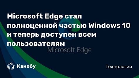 Microsoft Edge стал полноценной частью Windows 10 и теперь доступен