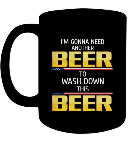 Im Gonna Need Another Beer To Wash Down This Beer T Shirt Beer