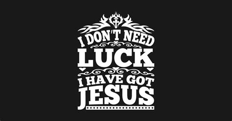 i don t need luck i have got jesus i dont need luck i have jesus t shirt teepublic