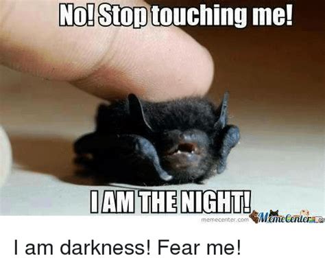 No Stop Touching Me Iam The Night Memecentercom I Am Darkness Fear