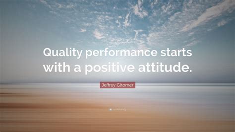 Jeffrey Gitomer Quote Quality Performance Starts With A Positive