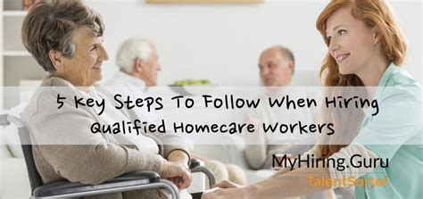 5 Key Steps To Follow When Hiring Homecare Workers Myhiringguru