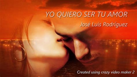 Jose Luis Rodriguez Yo Quiero Ser Tu Amor Letra Youtube