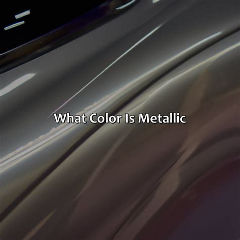 What Color Is Metallic