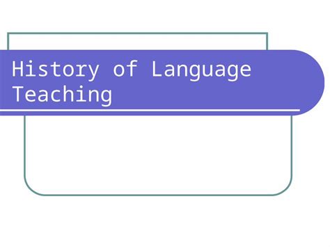 Ppt History Of Language Teaching Why Do We Need To Know The History