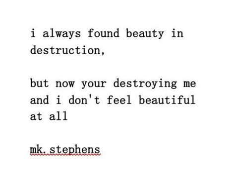 I Always Found Beauty In Destruction How To Feel Beautiful Find Beauty Quotes