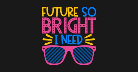 Future So Bright I Need Future So Bright I Need Sunglasess T Shirt