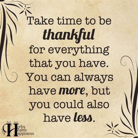 Take The Time To Be Thankful For Everything That You Have You Can