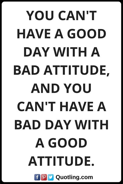 Positive Attitude Quotes You Cant Have A Good Day With A Bad Attitude