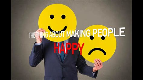 The Thing About Making People Happy Youtube