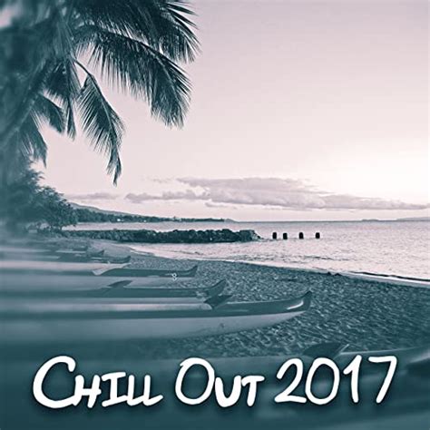 Chill Out 2017 Best Collection For Relaxation Lounge Mix Sensual