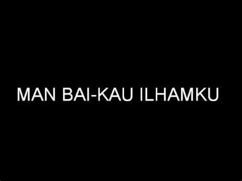 You are my inspiration) is a promotional single by various malaysian and indonesian artists. Lirik Lagu Kau Ilhamku- Man Bai ~ LIRIK LAGU JIWANG ERA 90AN