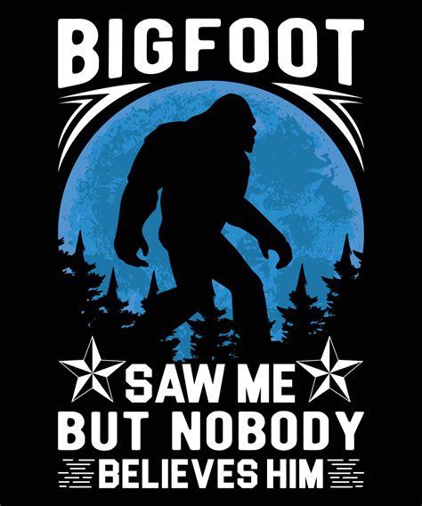 Bigfoot Saw Me But Nobody Believes Him Graphic Vector Tshirt Illustration 19484545 Vector Art At