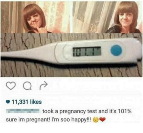 11331 Likes Took A Pregnancy Test And Its 101 Sure Im Pregnant Im