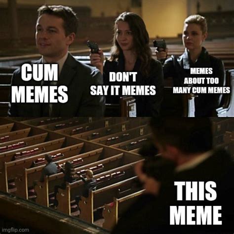 Cum Memes Say Itmemes Many Cum Memes This Meme Ifunny