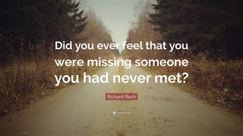 Richard Bach Quote Did You Ever Feel That You Were Missing Someone