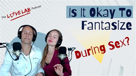 is it okay to fantasize during sex the love lab podcast