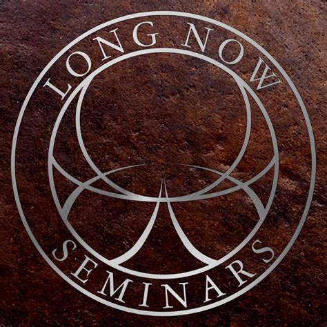 Long Now Seminars About Long Term Thinking By The Long Now Foundation