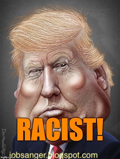 Jobsanger Trump Has Made It Very Clear He Is A Racist