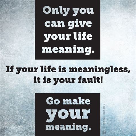 If Your Life Is Meaningless It Is Your Fault Learn How To Give Life