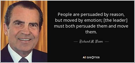 Richard M Nixon Quote People Are Persuaded By Reason But Moved By