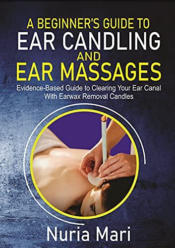 A Beginners Guide To Ear Candling And Ear Massages Evidence Based Guide To Cleaning Your Ear