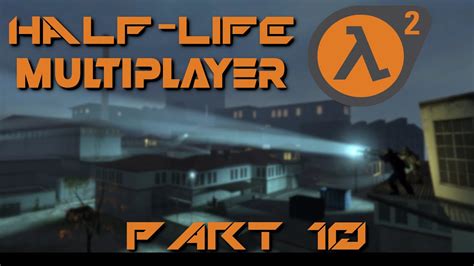 Half Life 2 Multiplayer Part 10 To Nova Prospekt Youtube
