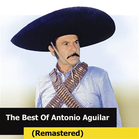 The Best Of Antonio Aguilar Remastered By Antonio Aguilar On Spotify