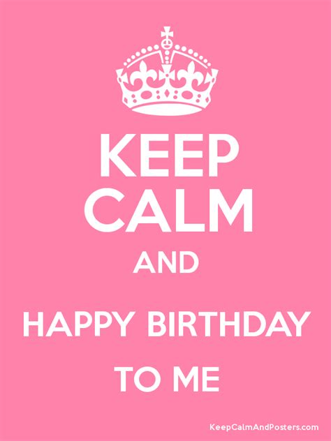 Keep Calm And Happy Birthday To Me Keep Calm And Posters Generator