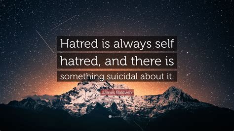 James Baldwin Quote “hatred Is Always Self Hatred And There Is