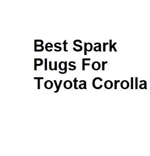 Best Spark Plugs For Toyota Corolla Complete Information