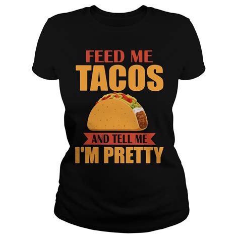 Feed Me Tacos And Tell Me Im Pretty Shirt Hoodie Sweater