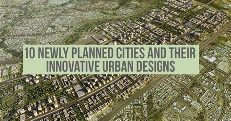 10 Newly Planned Cities And Their Innovative Urban Designs Rtf