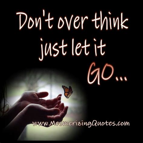 Dont Over Think Just Let It Go Mesmerizing Quotes